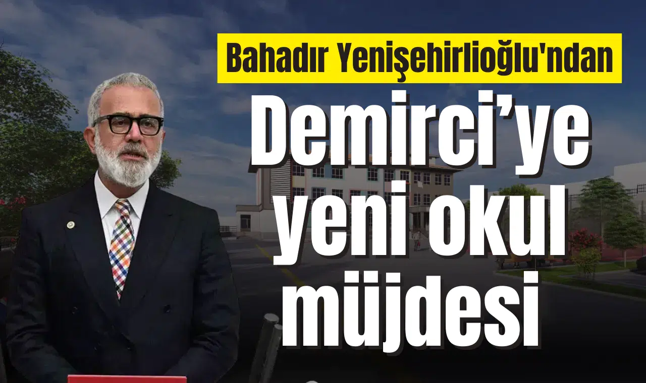 Bahadır Yenişehirlioğlu'ndan Demirci’ye yeni okul müjdesi
