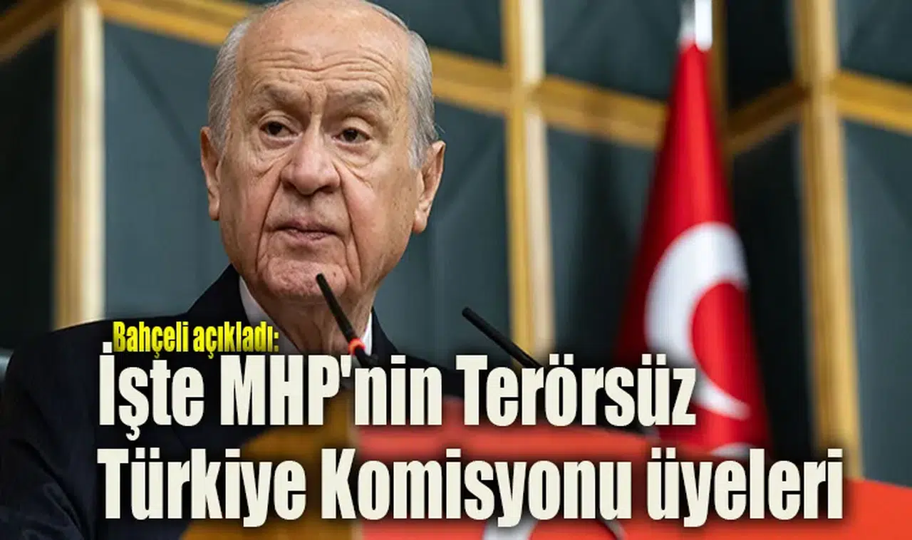 İşte MHP'nin Terörsüz Türkiye Komisyonu üyeleri