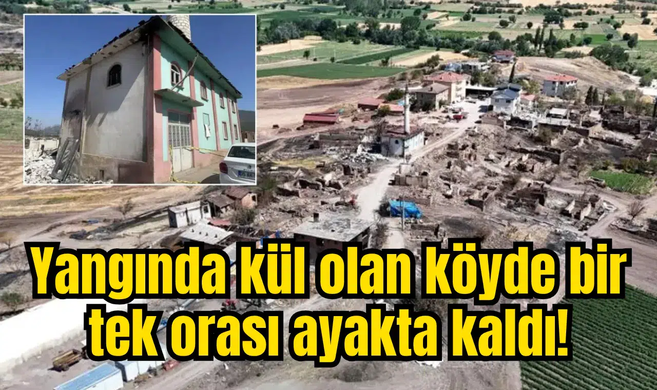 Yangında kül olan köyde bir tek orası ayakta kaldı! Bakın sebebi ne!