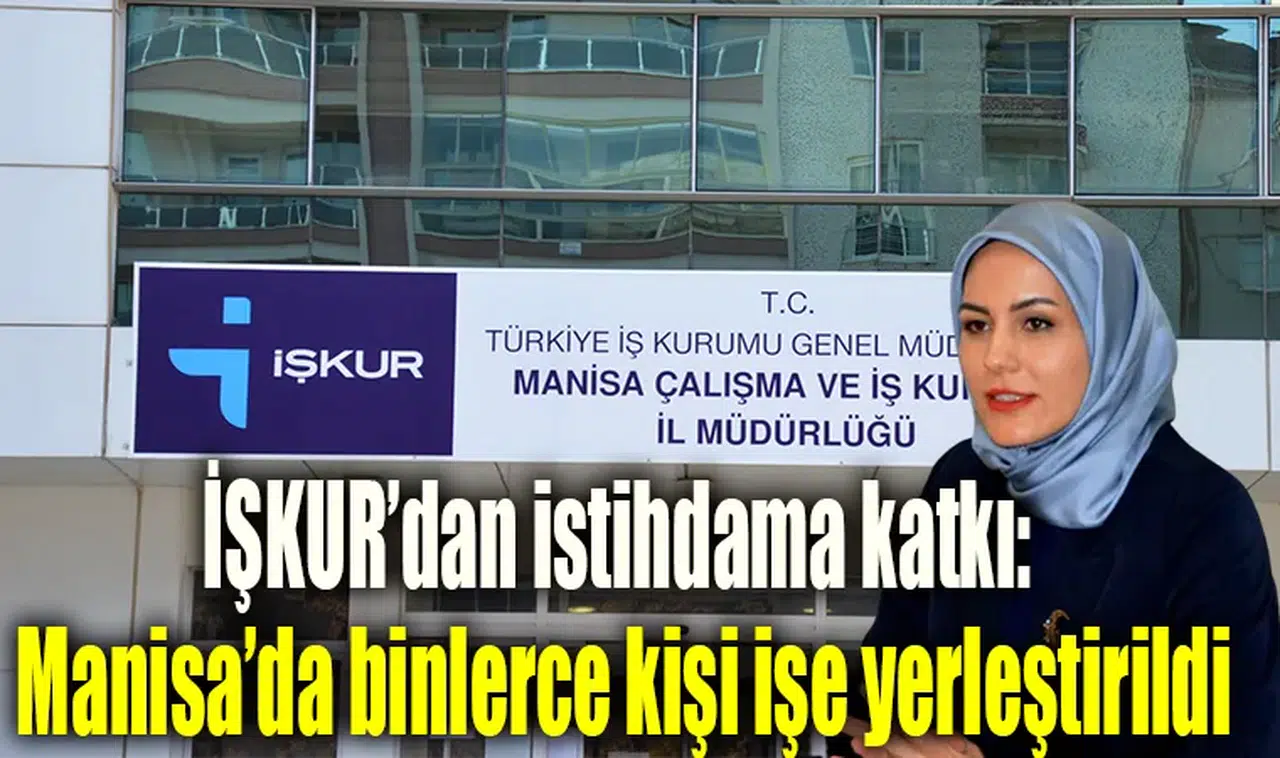 İŞKUR’dan istihdama katkı: Manisa’da binlerce kişi işe yerleştirildi