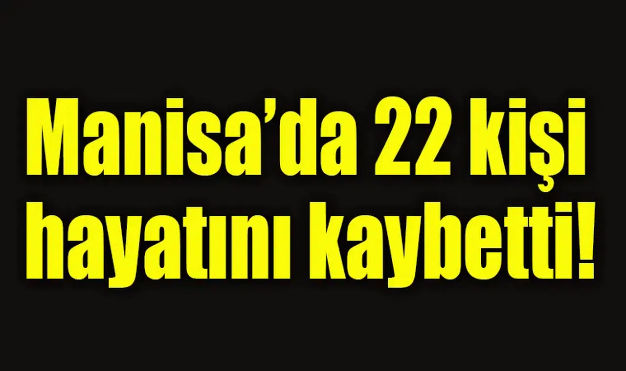 Manisa'da 22 kişi hayatını kaybetti