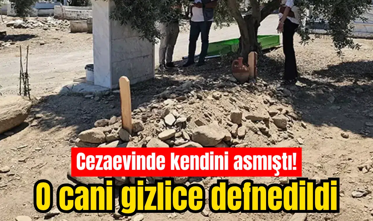 Cezaevinde kendini asmıştı! O cani gizlice defnedildi