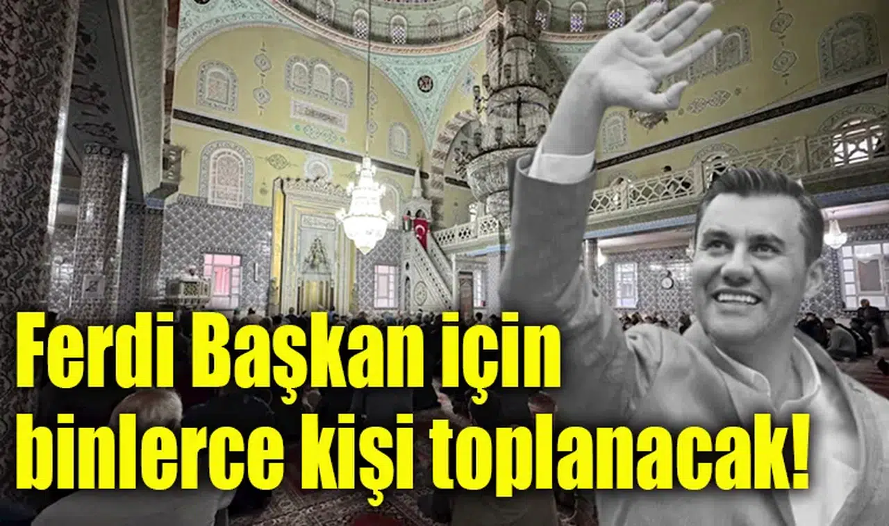 Ferdi Başkan için binlerce kişi toplanacak!