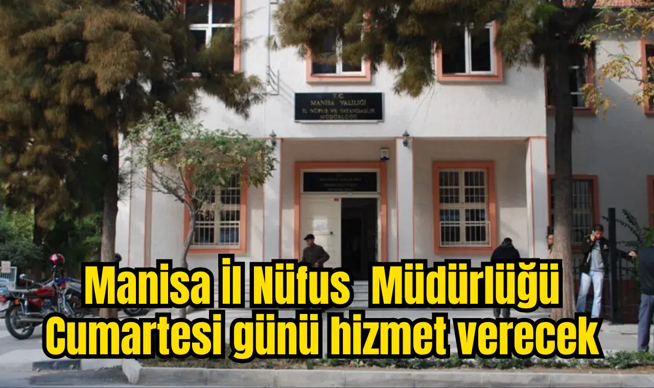 Manisa İl Nüfus ve Vatandaşlık Müdürlüğü Cumartesi günü hizmet verecek