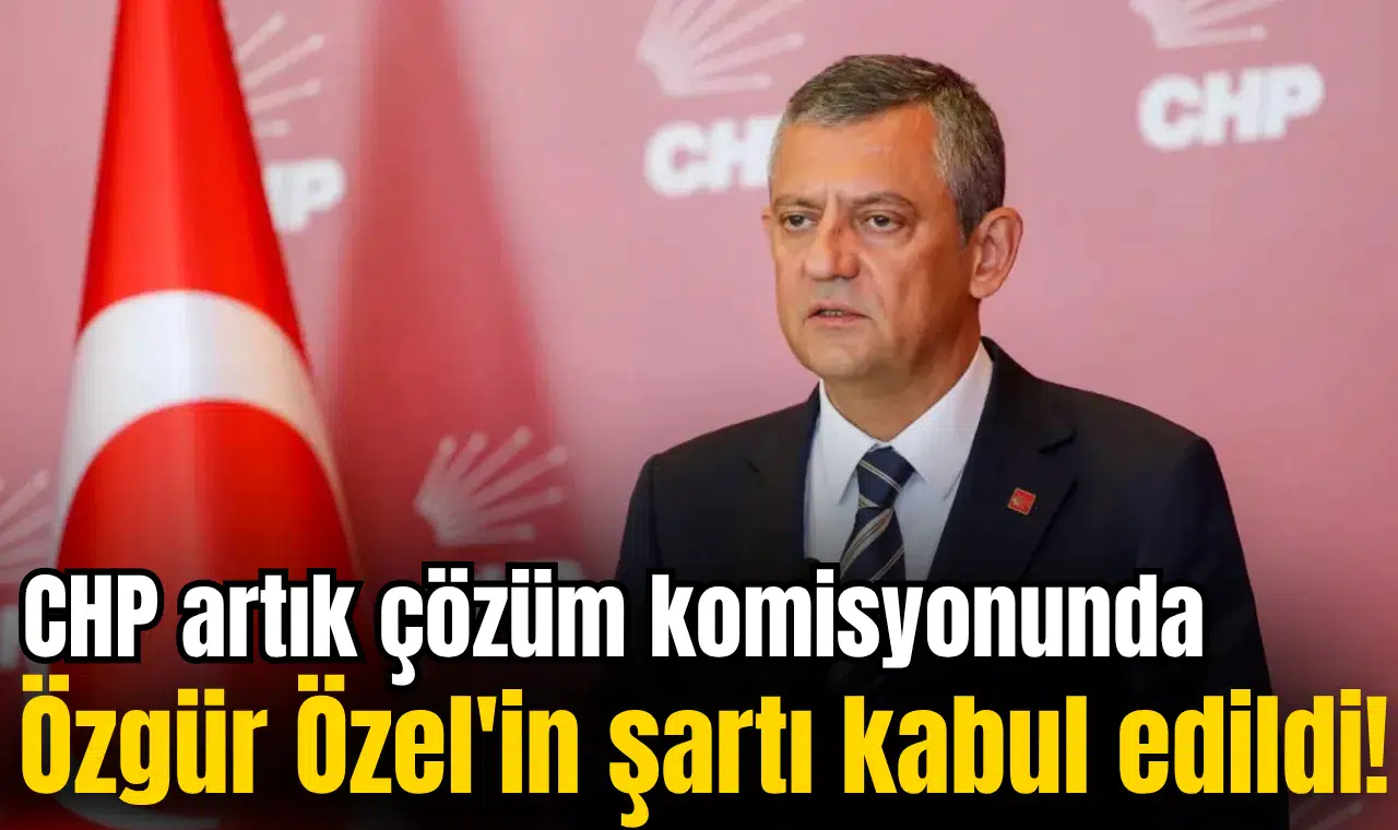 Özgür Özel'in şartı kabul edildi! CHP artık çözüm komisyonunda