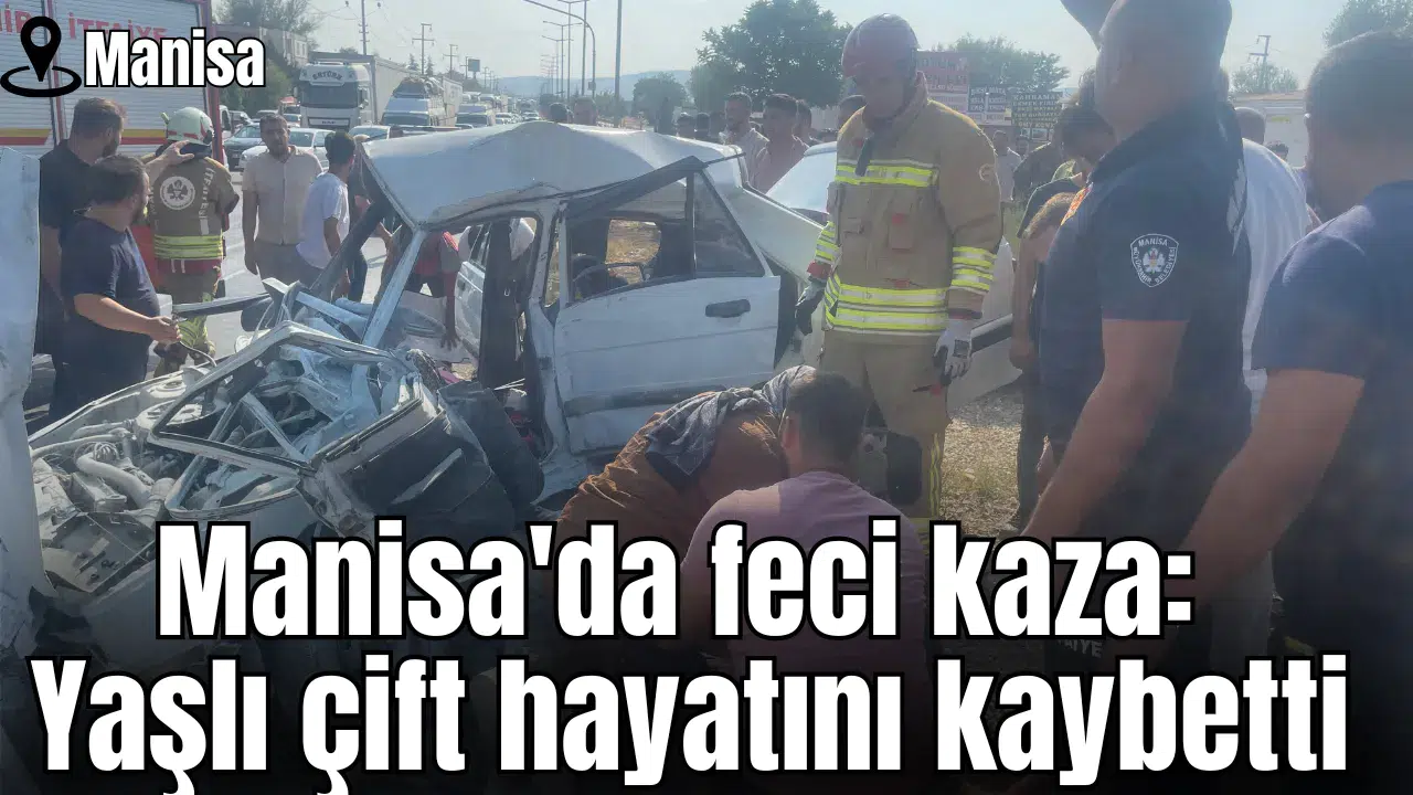 Manisa'da feci kaza: Yaşlı çift hayatını kaybetti