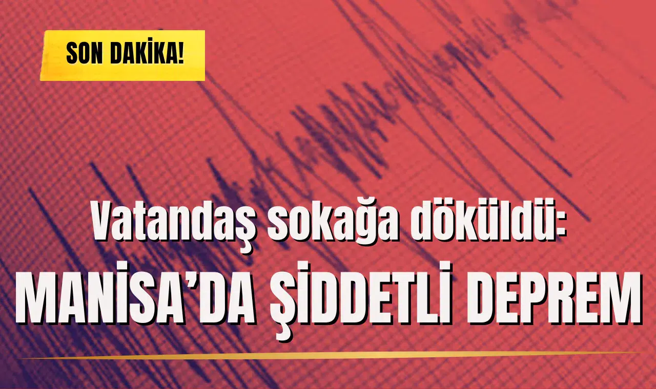 Vatandaş sokağa döküldü: Manisa’da şiddetli deprem
