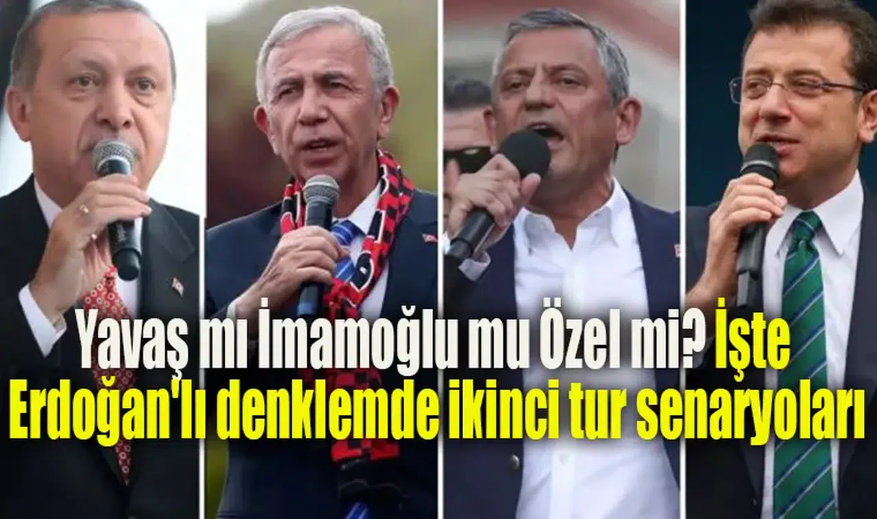 Yavaş mı İmamoğlu mu Özel mi? İşte Erdoğan'lı denklemde ikinci tur senaryoları