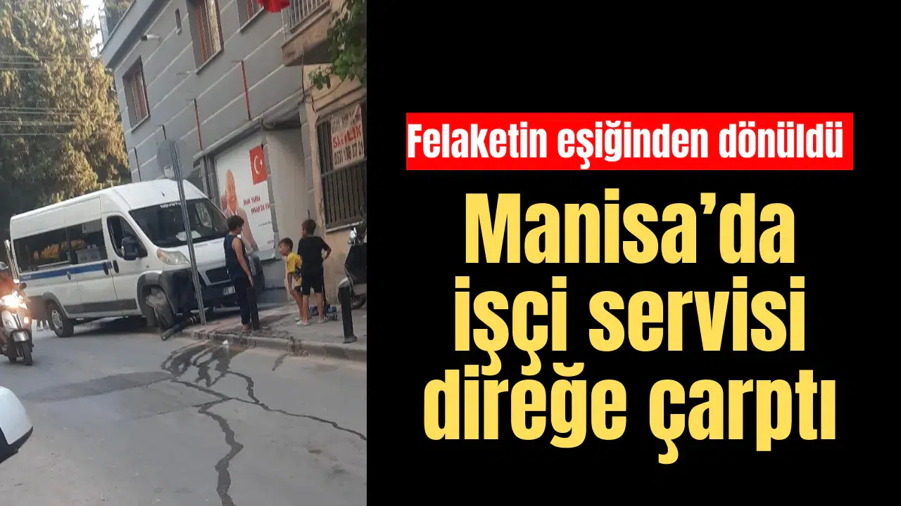 Manisa’da işçi servisi direğe çarptı: Felaketin eşiğinden dönüldü