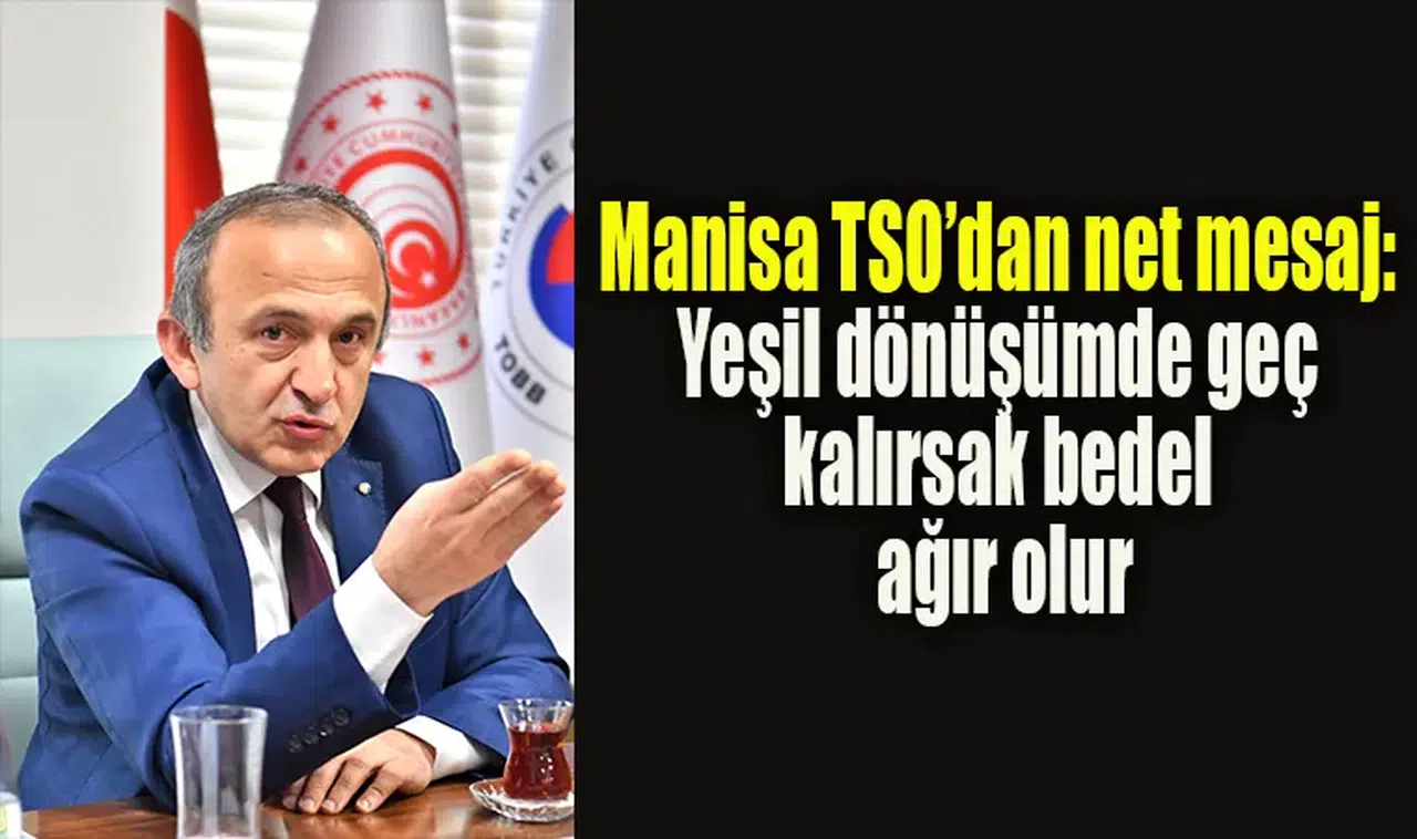 Manisa TSO’dan net mesaj: “Yeşil dönüşümde geç kalırsak bedel ağır olur”