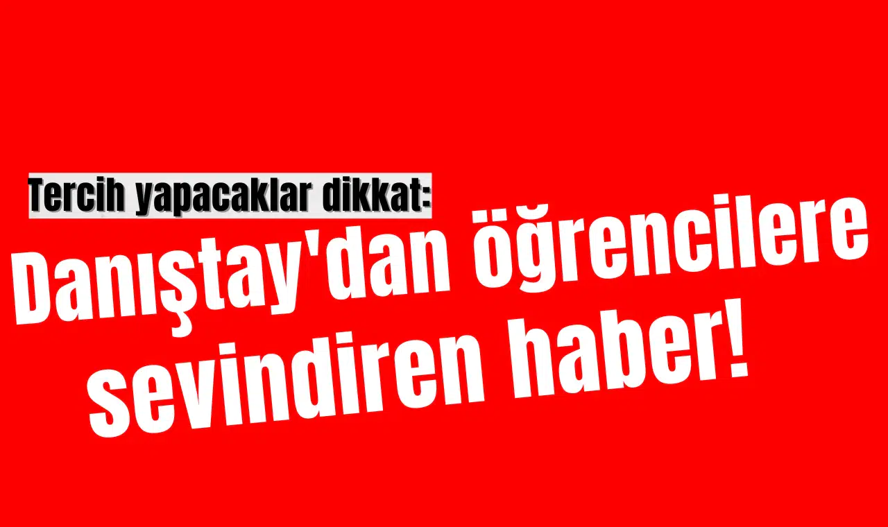 Tercih yapacaklar dikkat: Danıştay'dan öğrencilere sevindiren haber