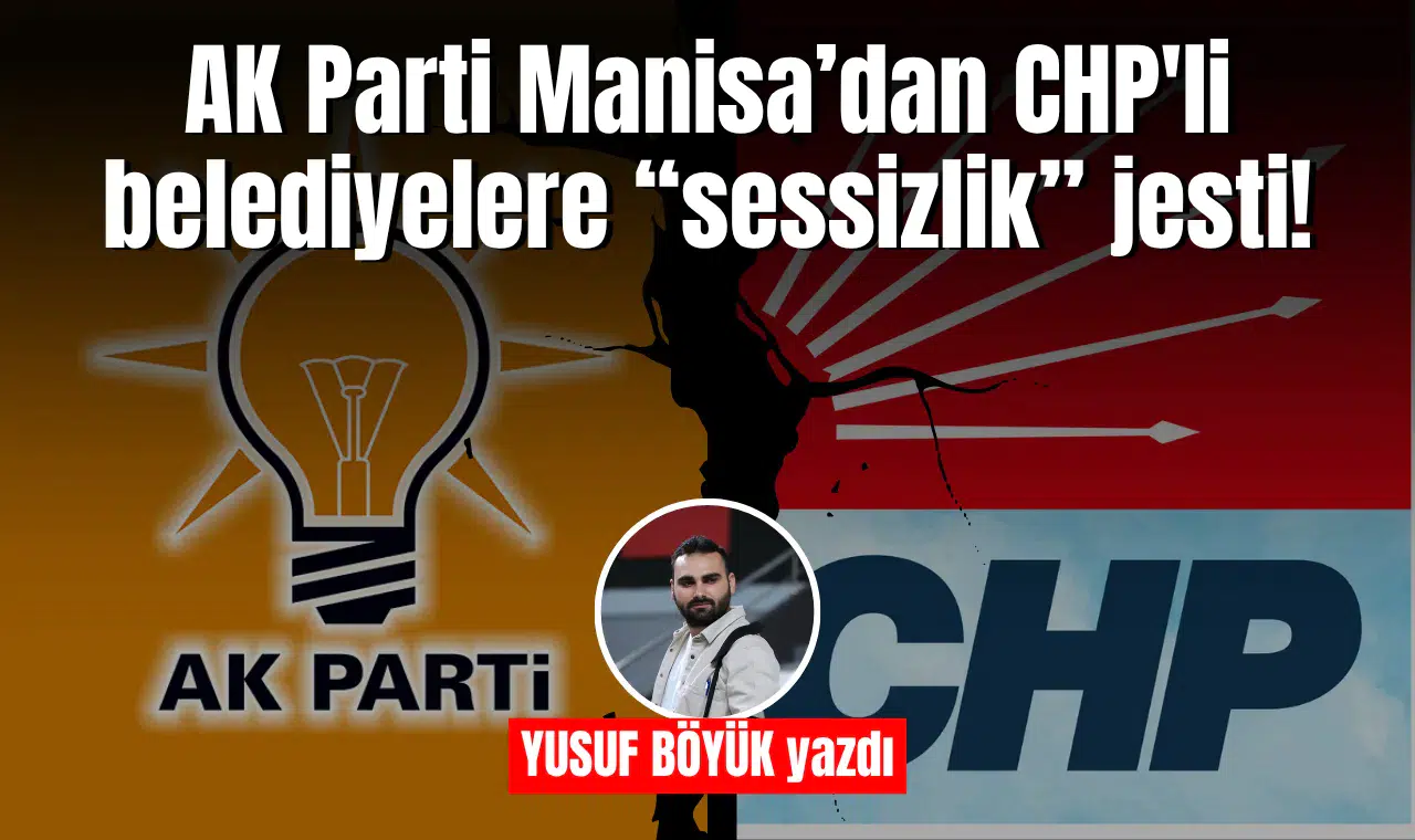 AK Parti Manisa’dan CHP'li belediyelere “sessizlik” jesti!