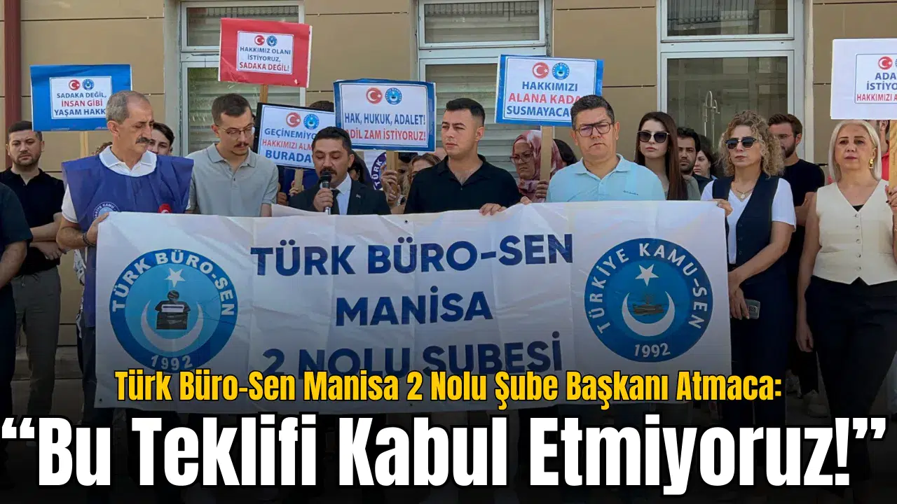 Türk Büro-Sen Manisa 2 Nolu Şube Başkanı Atmaca: “Bu Teklifi Kabul Etmiyoruz!”