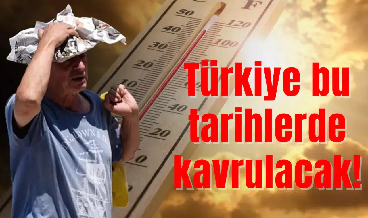 Türkiye bu tarihlerde kavrulacak: Bir ilimize özel uyarı var