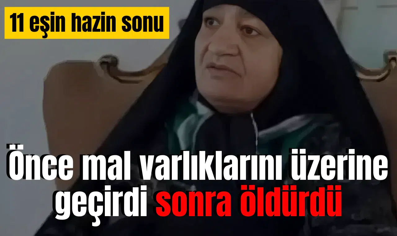 Önce mal varlıklarını üstüne geçirdi sonra öldürdü