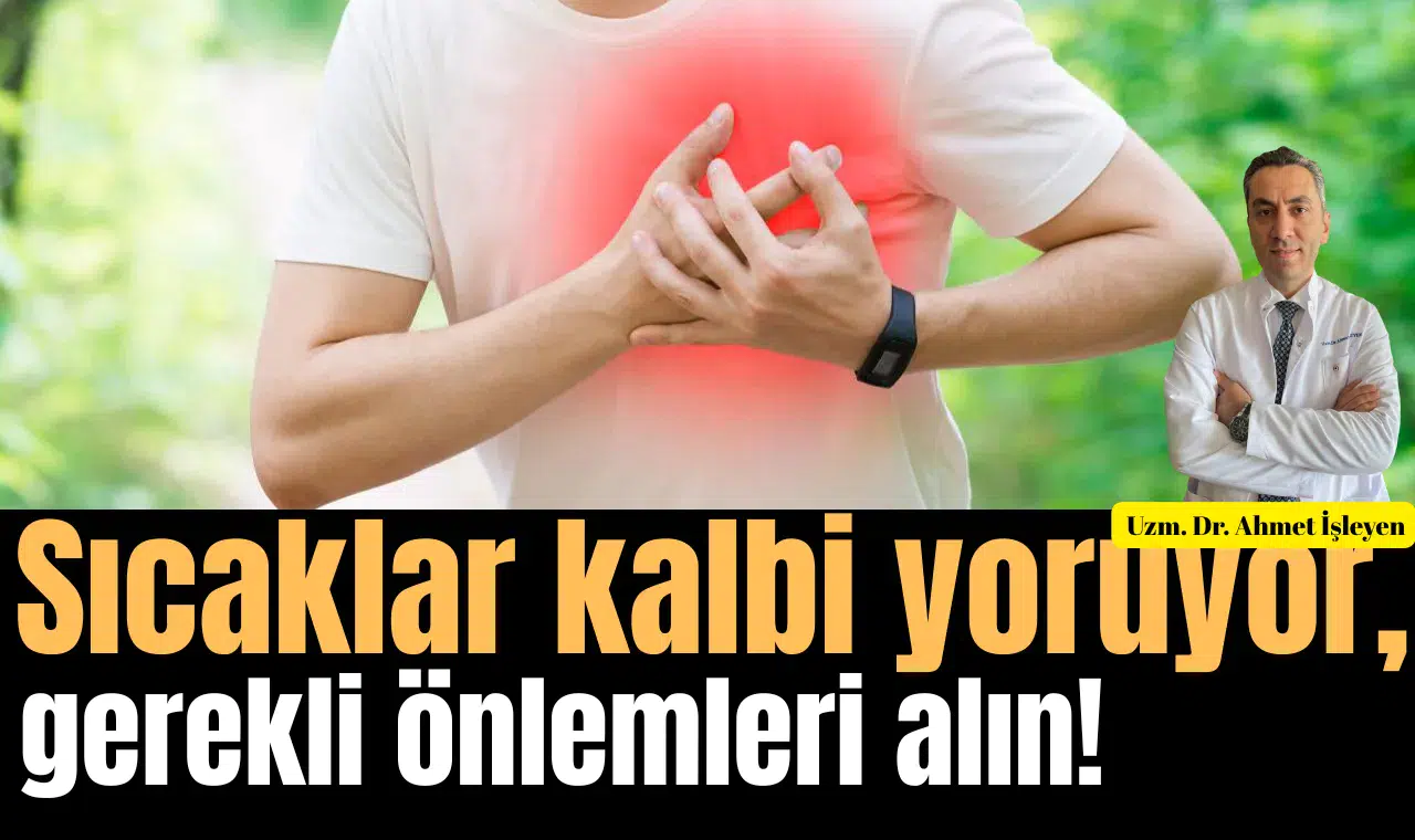 Sıcaklar kalbi yoruyor, gerekli önlemleri alın!