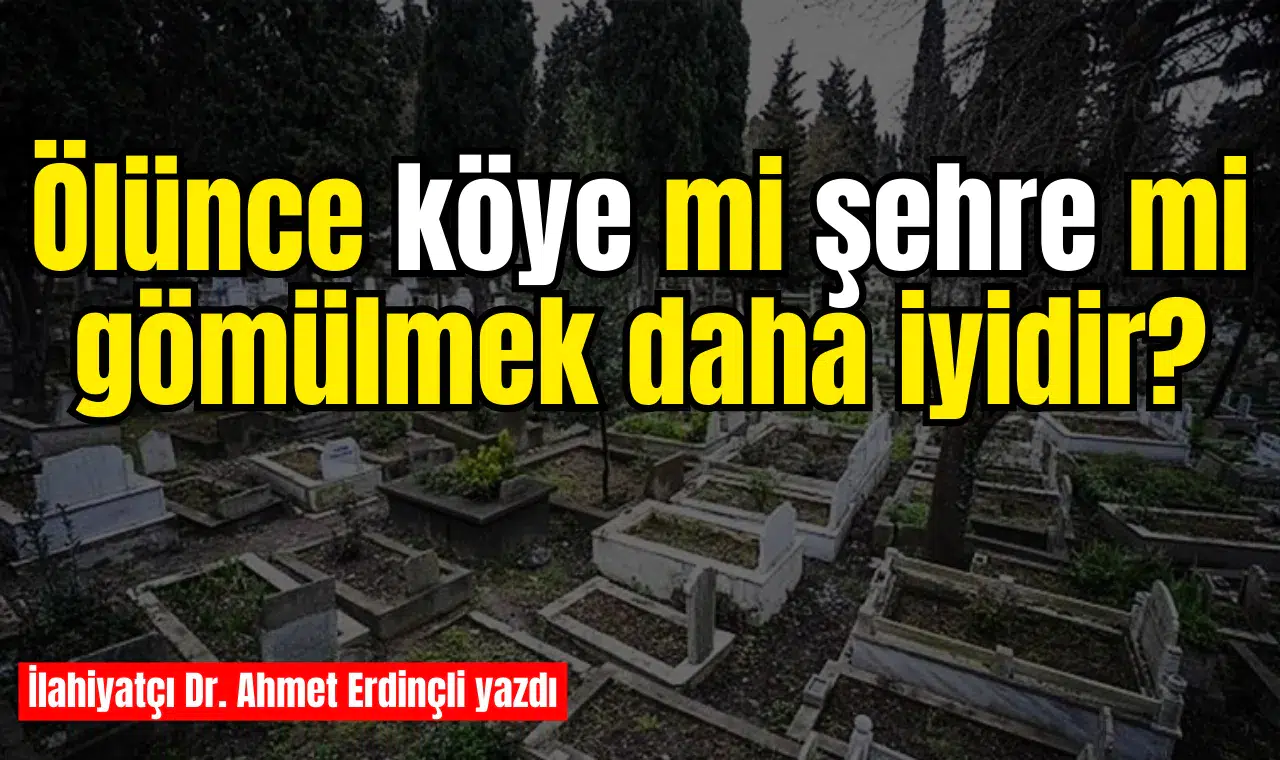 Ölünce köye mi şehre mi gömülmek daha iyidir?