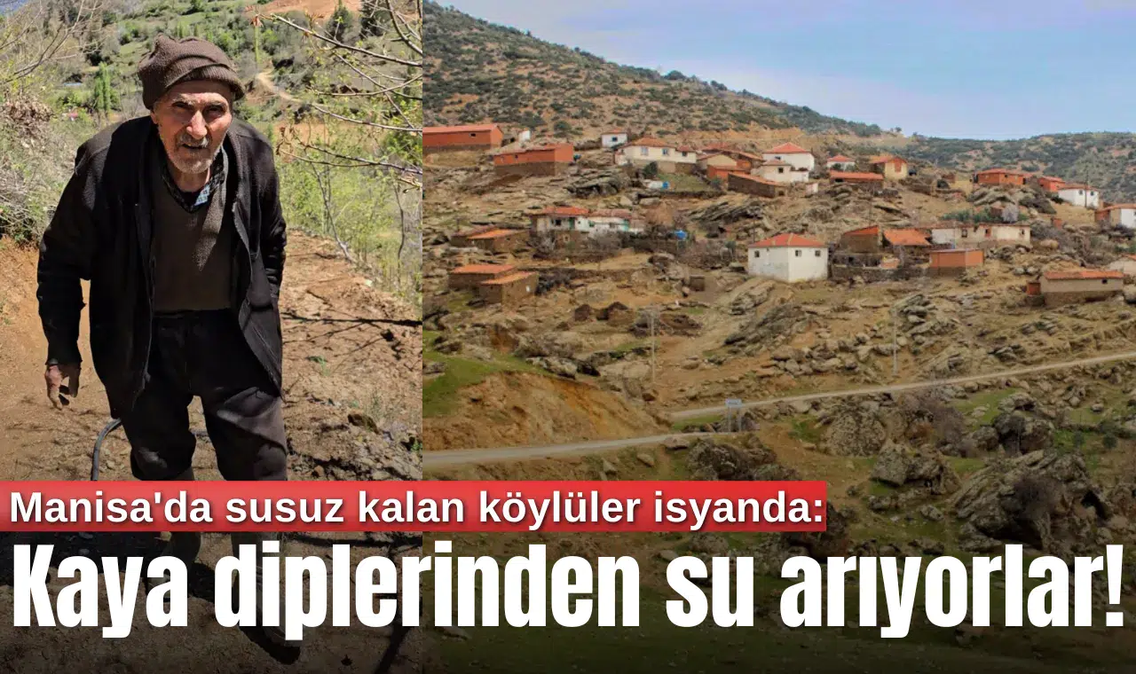 Manisa'da susuz kalan köylüler isyanda: Kaya diplerinden su arıyorlar