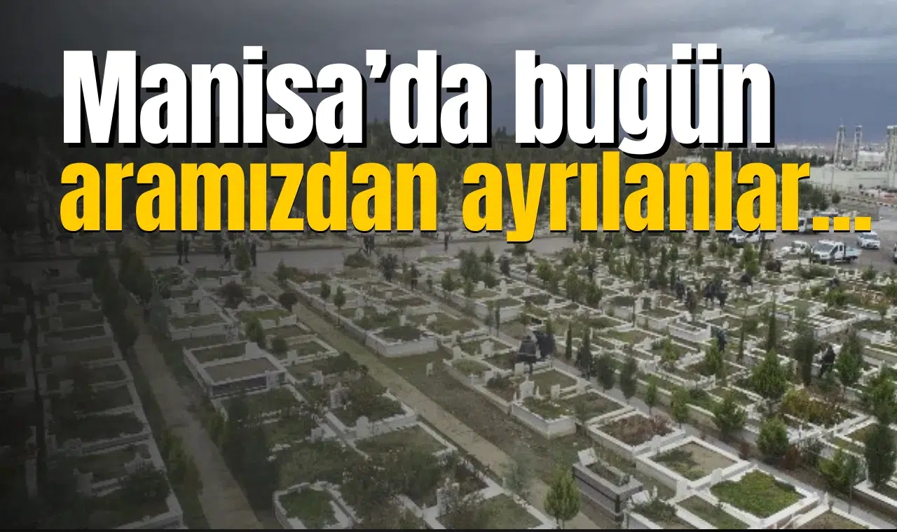 Manisa'da bugün aramızdan ayrılanlar...