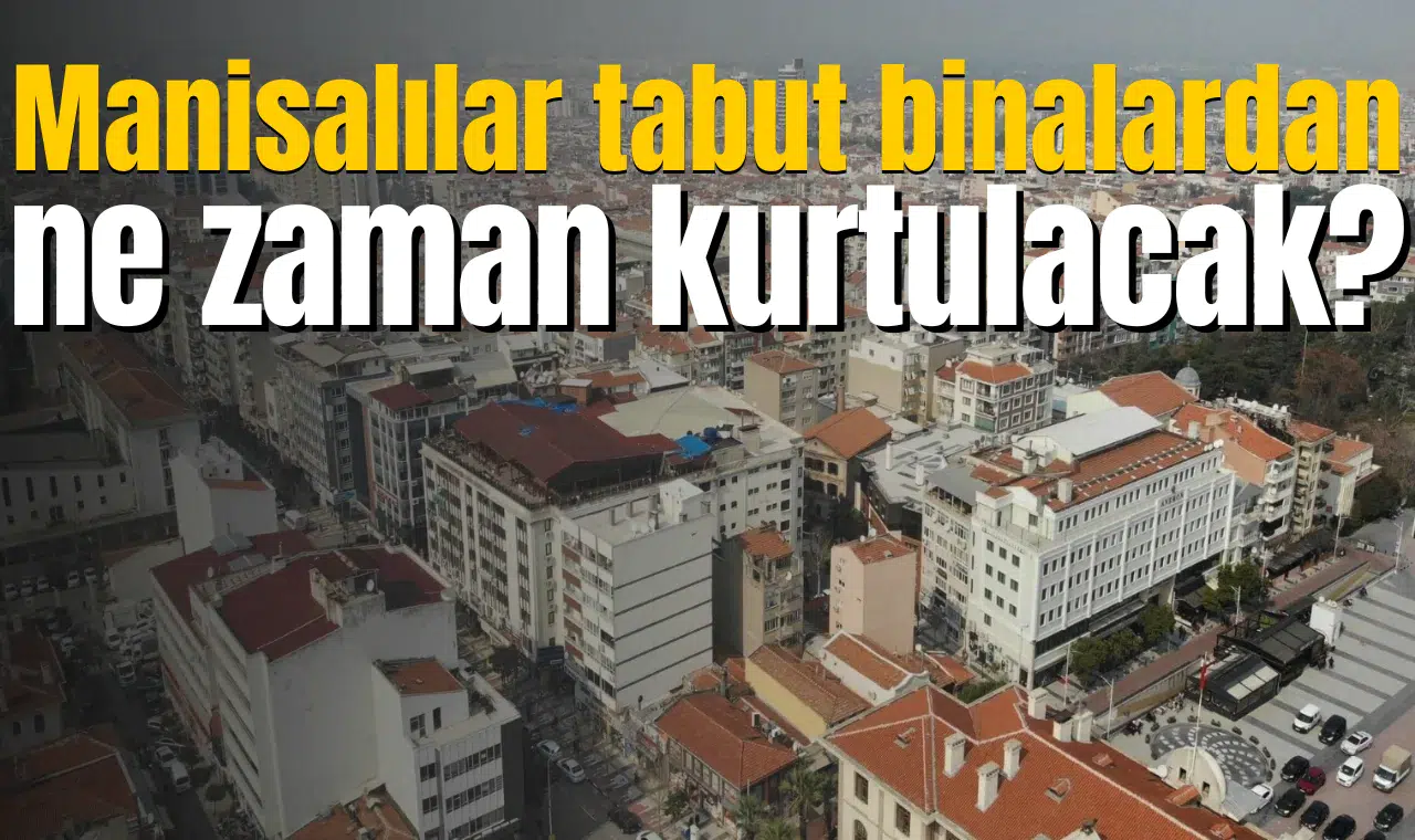 Manisalılar tabut binalardan ne zaman kurtulacak?