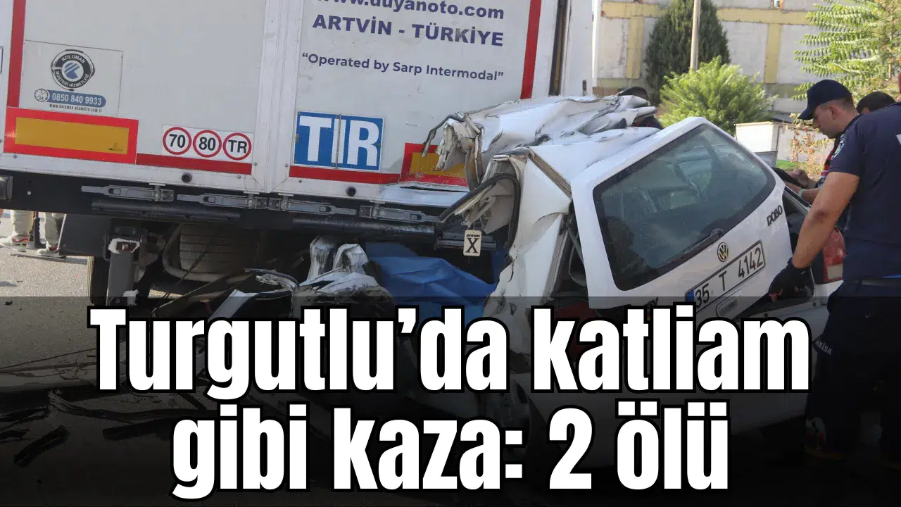 Turgutlu’da katliam gibi kaza: 2 ölü
