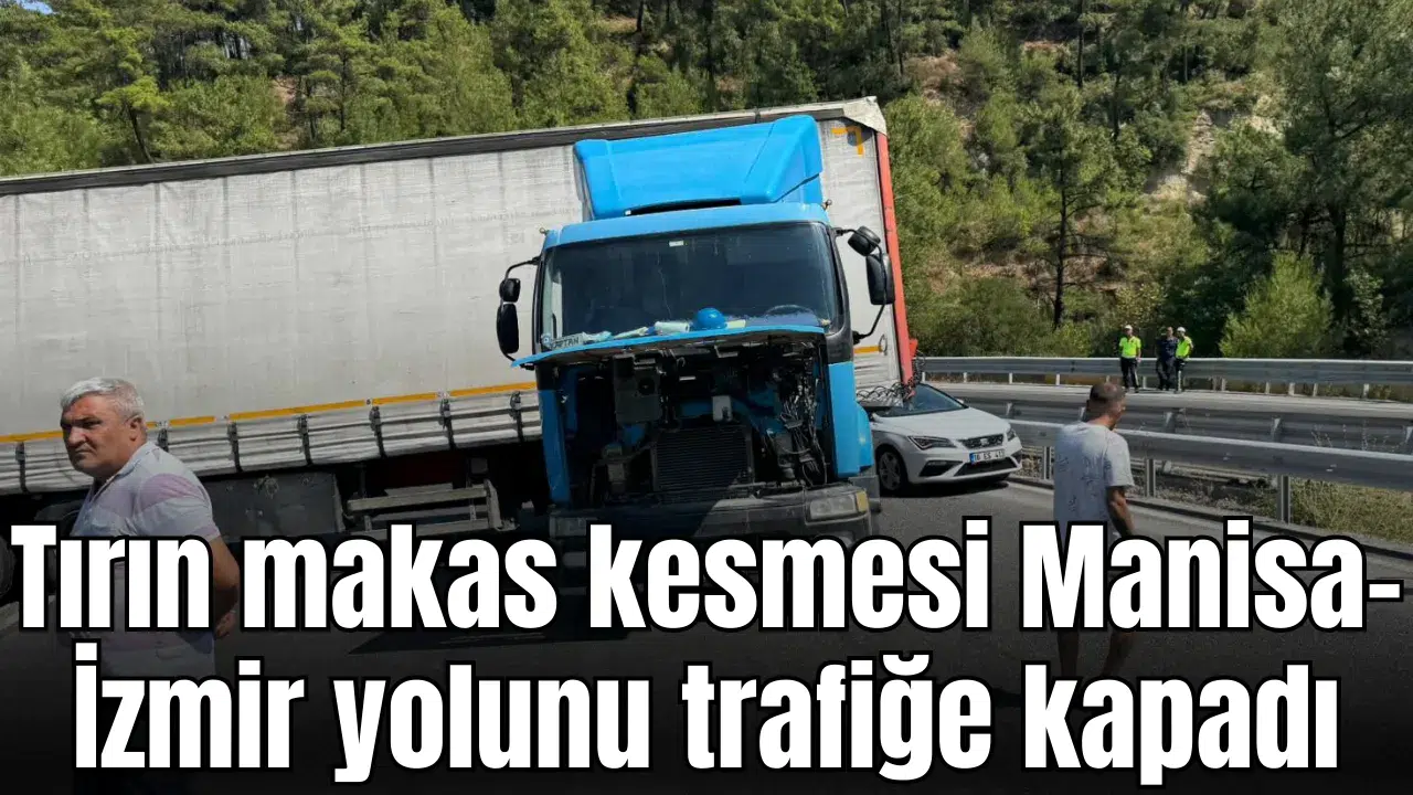Tırın makas kesmesi Manisa-İzmir yolunu trafiğe kapadı