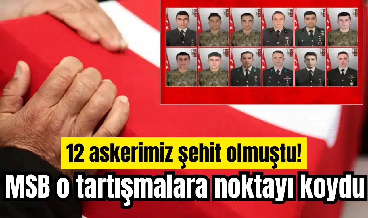 12 askerimiz şehit olmuştu! MSB o tartışmalara noktayı koydu