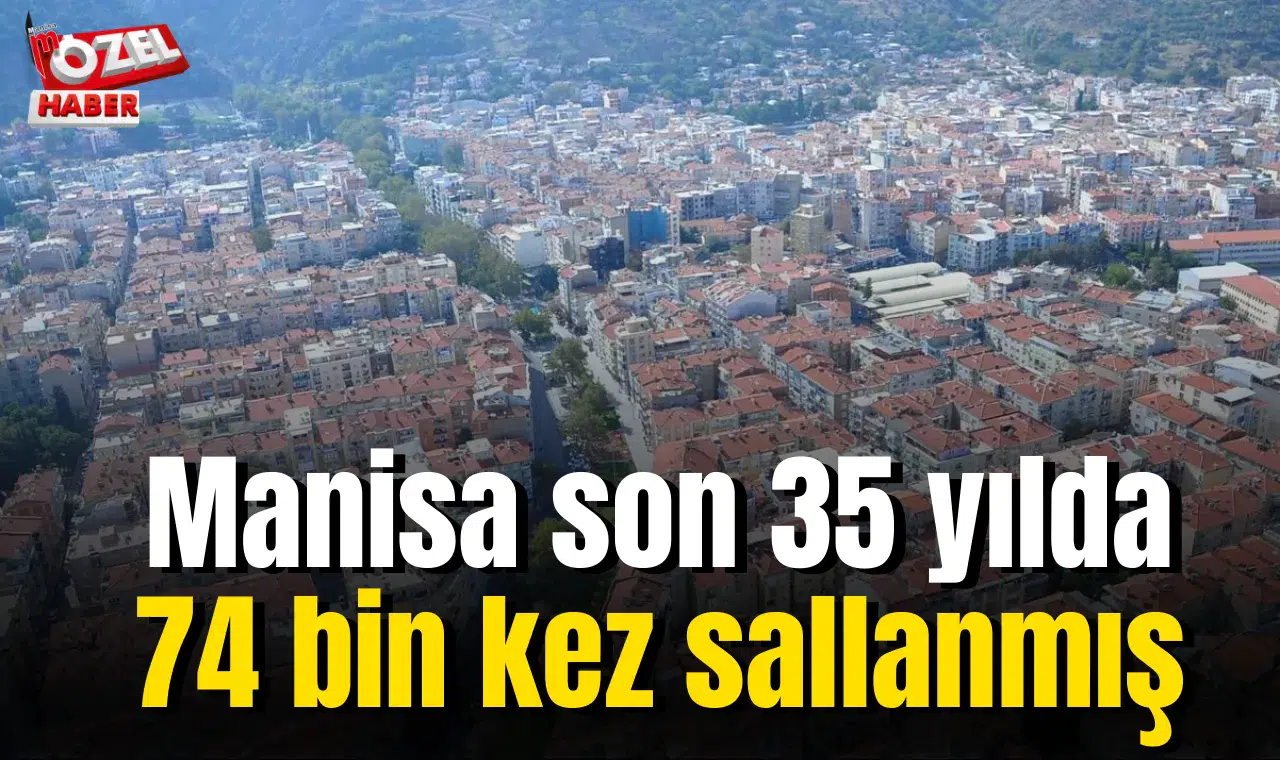 Manisa son 35 yılda 74 bin kez sallanmış