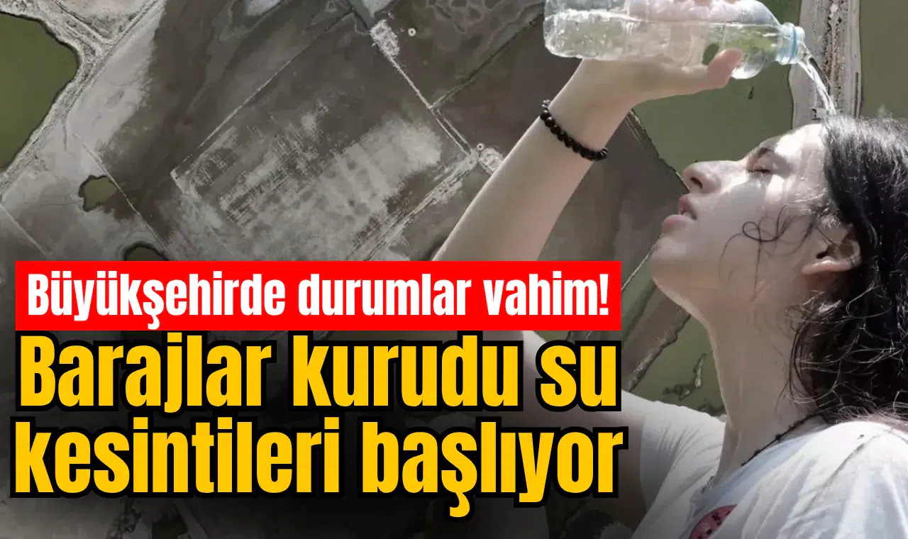 Büyükşehirde durumlar vahim! Barajlar kurudu su kesintileri başlıyor