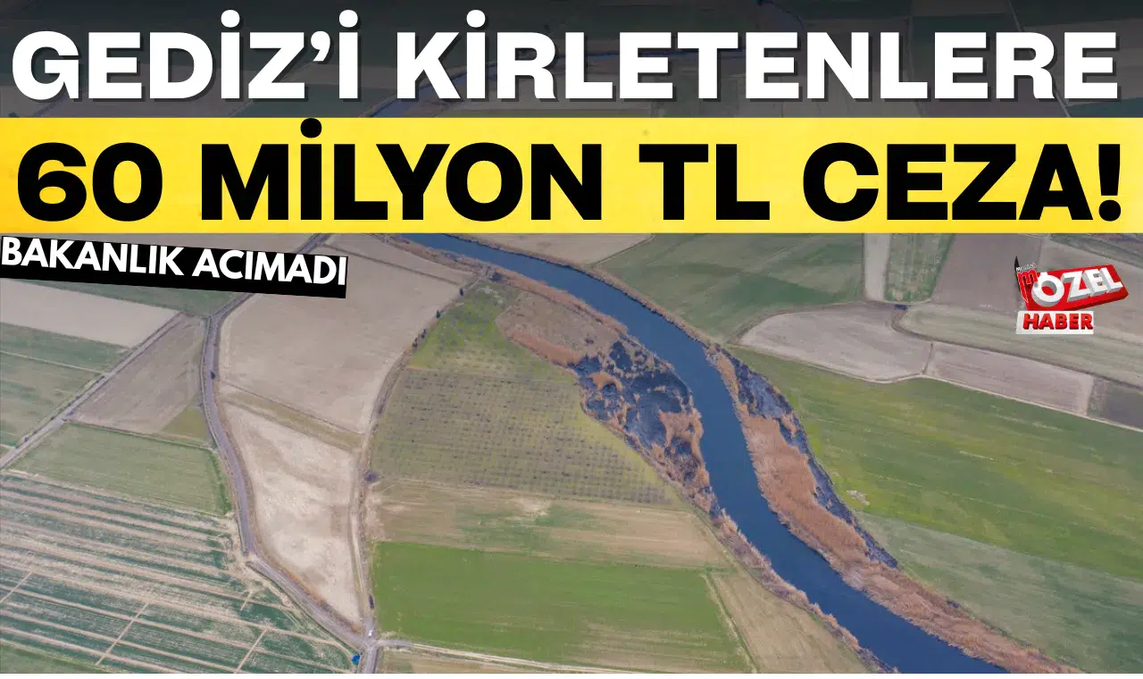 GEDİZ’İ KİRLETENLERE 60 MİLYON TL CEZA!