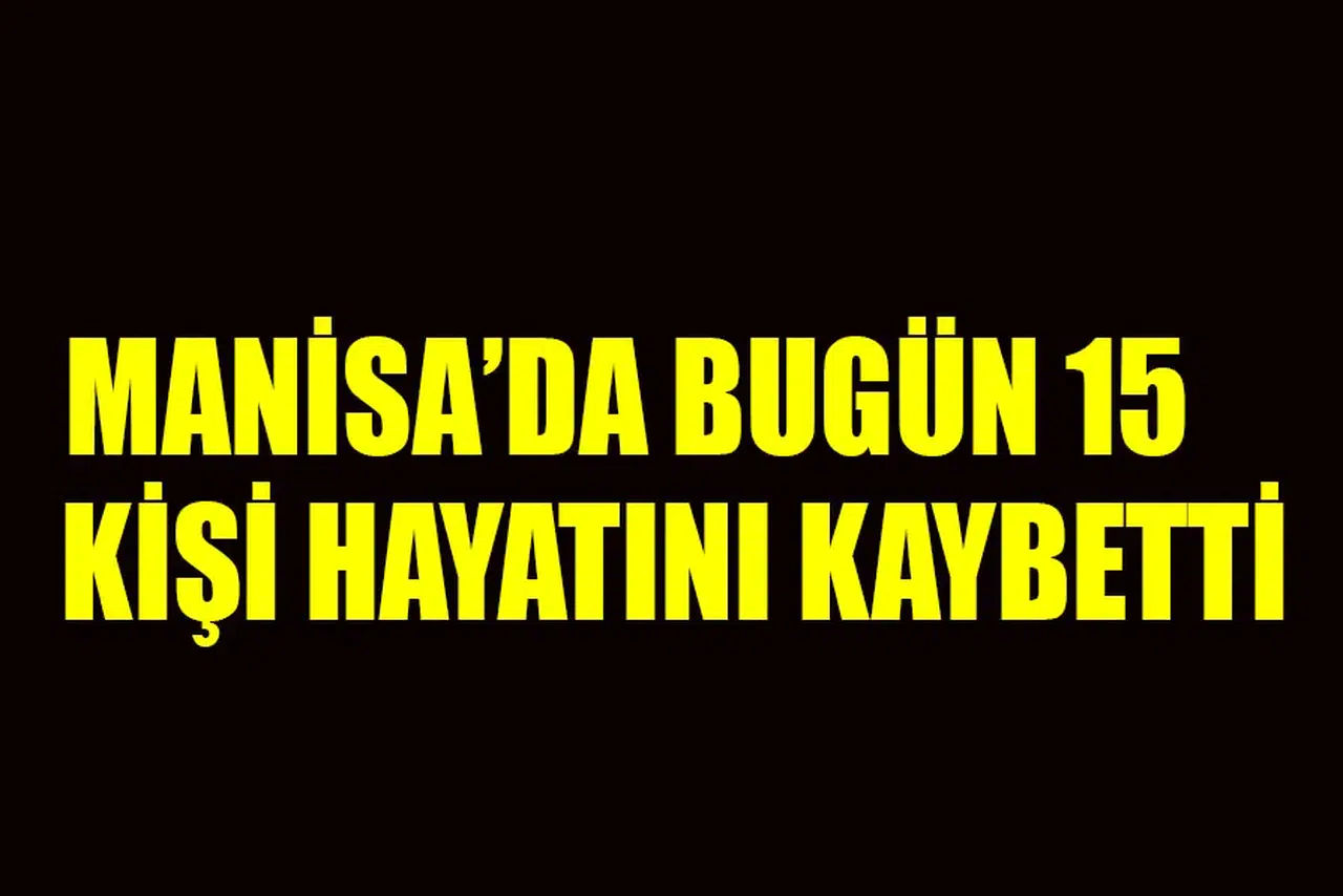 Manisa'da 15 kişi hayatını kaybetti