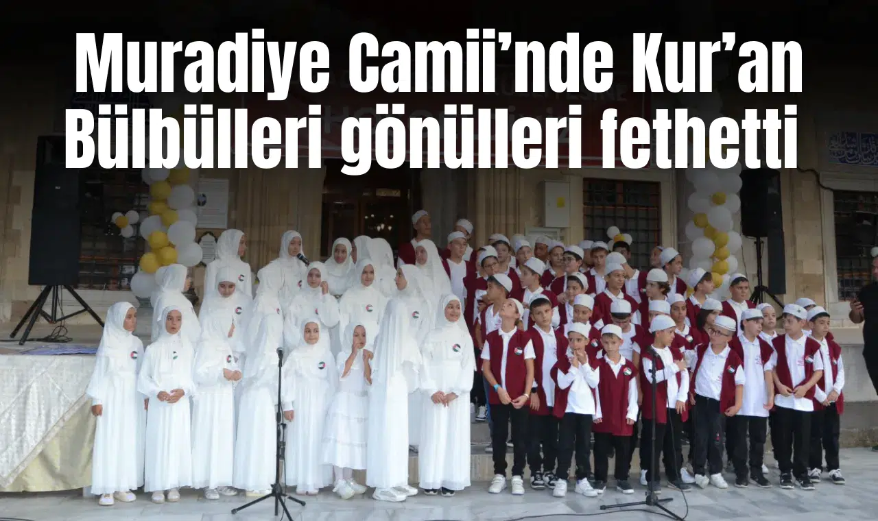 Muradiye Camii’nde Kur’an Bülbülleri gönülleri fethetti