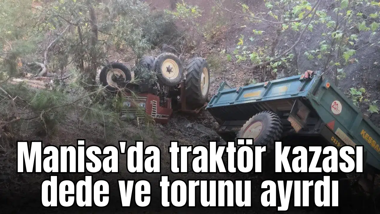 Manisa'da traktör kazası dede ve torunu ayırdı