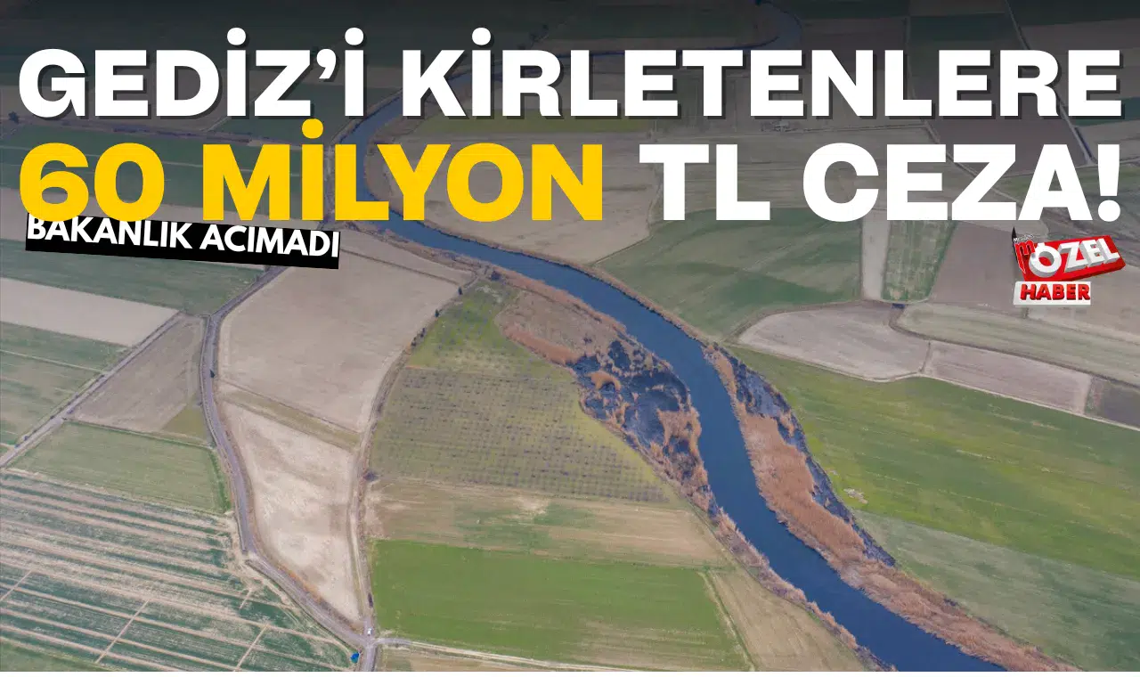 GEDİZ’İ KİRLETENLERE 60 MİLYON TL CEZA!