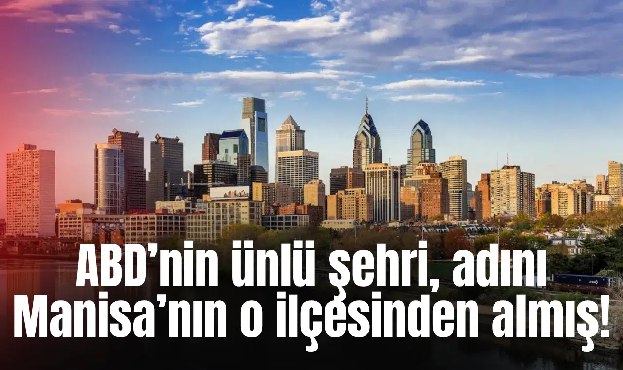 ABD’nin ünlü şehri, adını Manisa’nın o ilçesinden almış!