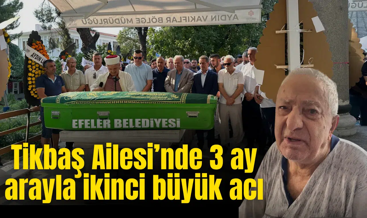 Tikbaş Ailesi’nde 3 ay arayla ikinci büyük acı