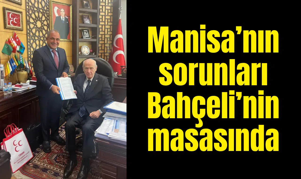 Manisa’nın sorunları Bahçeli’nin masasında