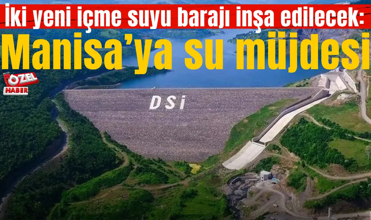 İki yeni içme suyu barajı inşa edilecek: Manisa’ya su müjdesi