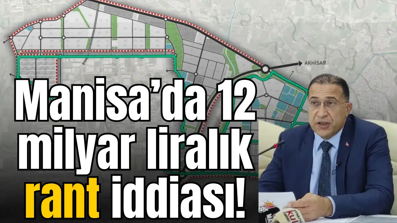 Manisa’da 12 milyar liralık rant iddiası!