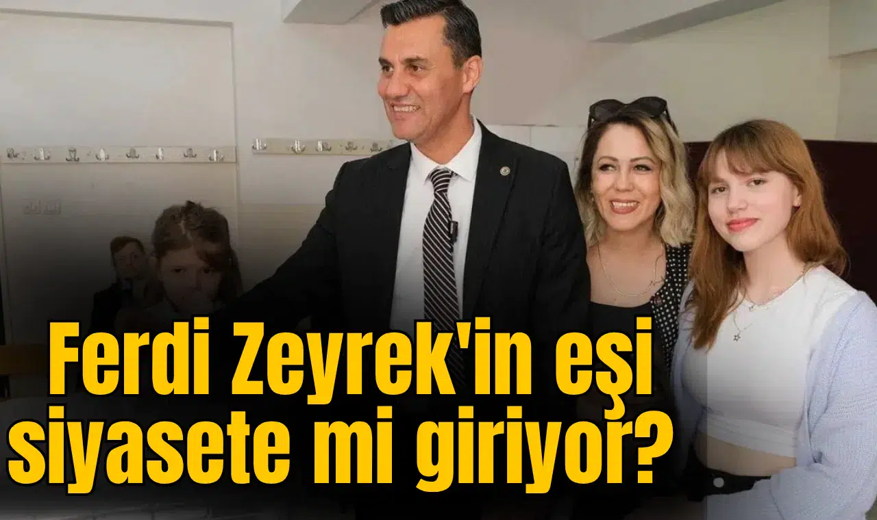 Ferdi Zeyrek'in eşi siyasete mi giriyor?