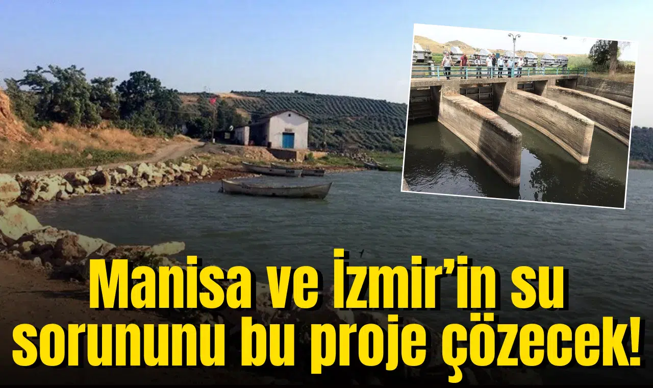 Manisa ve İzmir’in su sorununu bu proje çözecek!