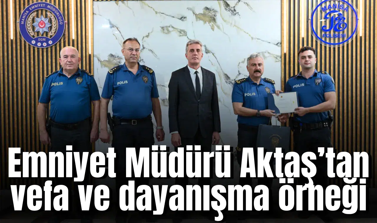 Emniyet Müdürü Aktaş’tan vefa ve dayanışma örneği
