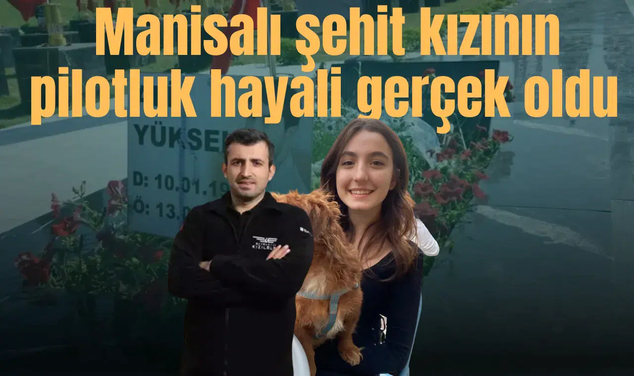 Manisalı şehit kızının pilotluk hayali gerçek oldu