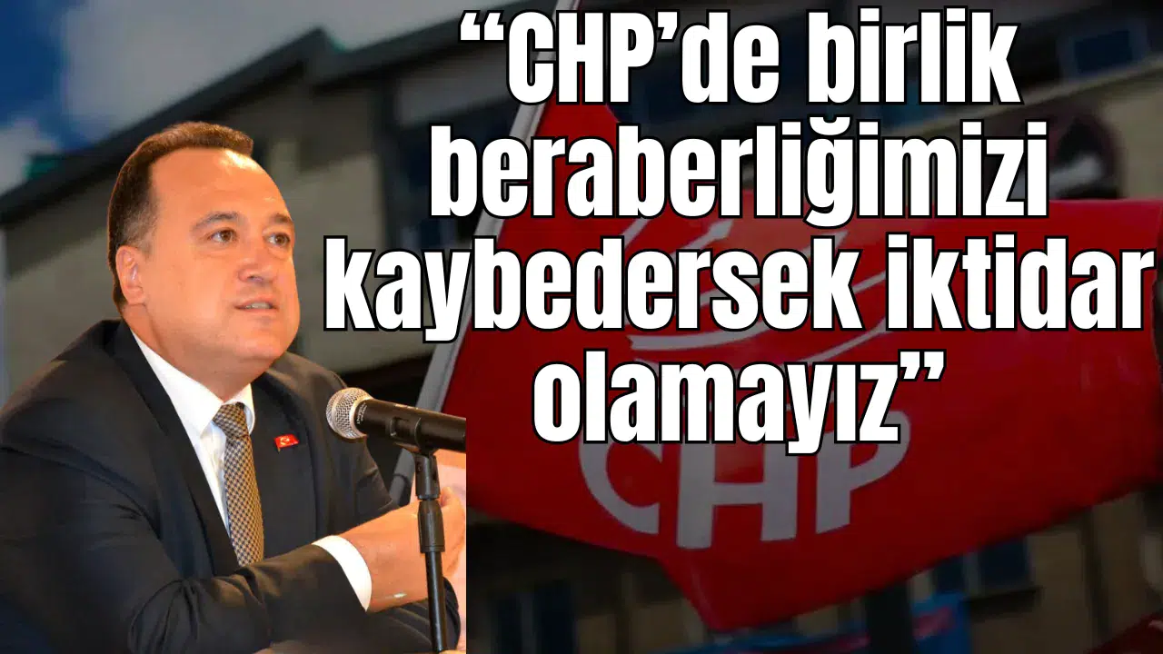 Başkan Dutlulu “CHP’de birlik beraberliğimizi kaybedersek iktidar olamayız”