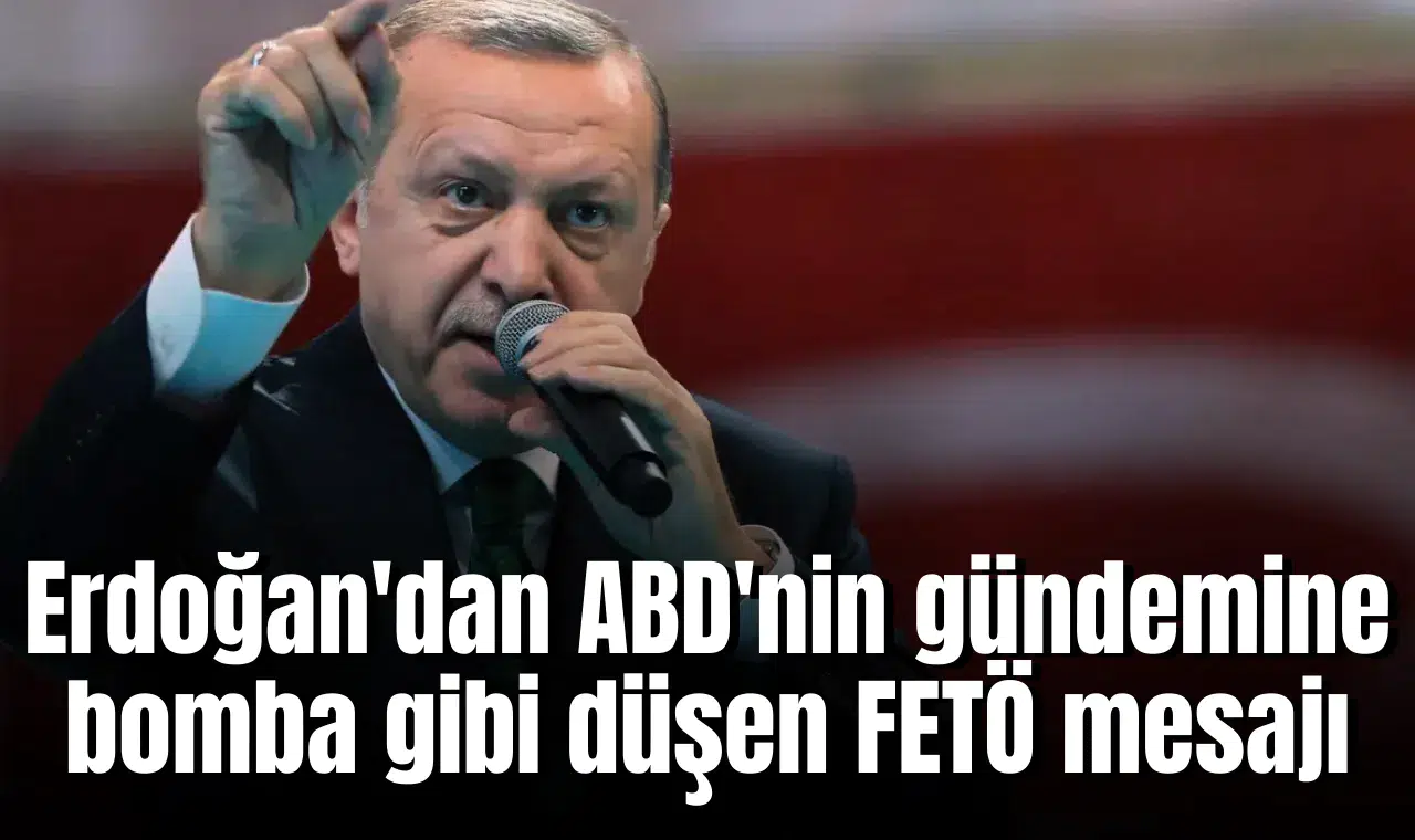 Erdoğan'dan ABD'nin gündemine bomba gibi düşen FETÖ mesajı