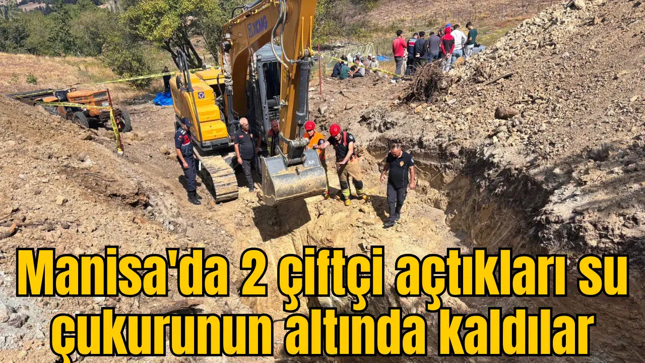 Manisa'da sondaj çukuru açmaya çalışırken göçük altında kaldılar