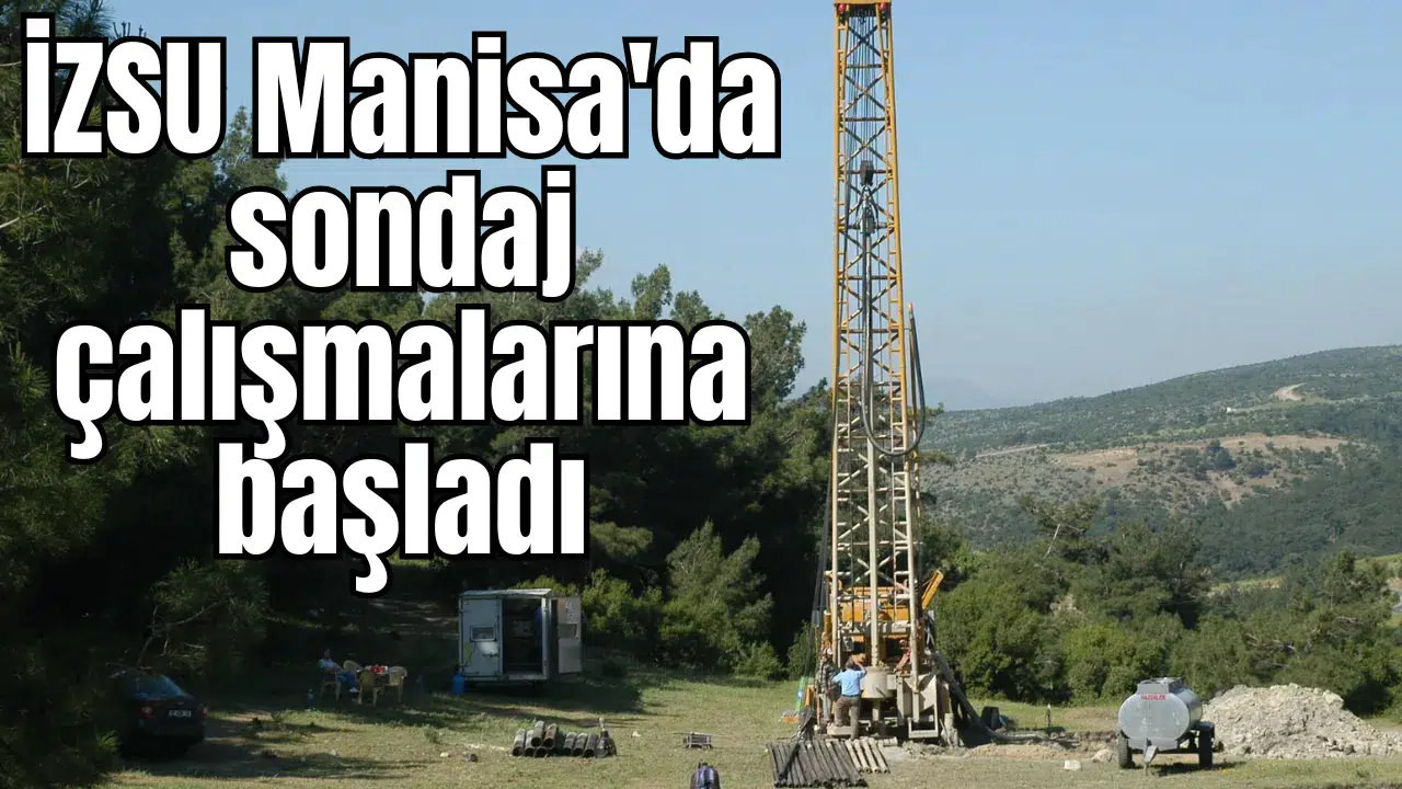 İZSU Manisa'da sondaj çalışmalarına başladı