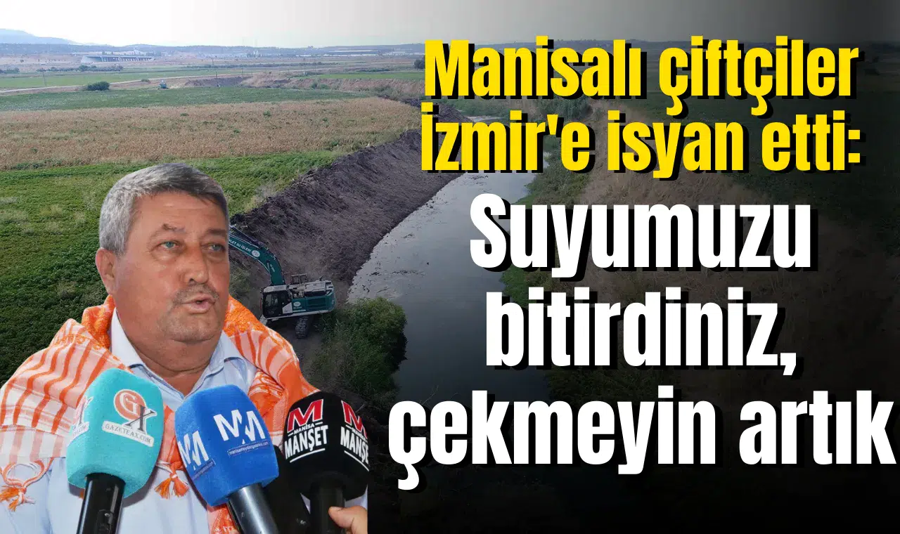 Manisalı çiftçiler İzmir'e isyan etti: Suyumuzu bitirdiniz, çekmeyin artık