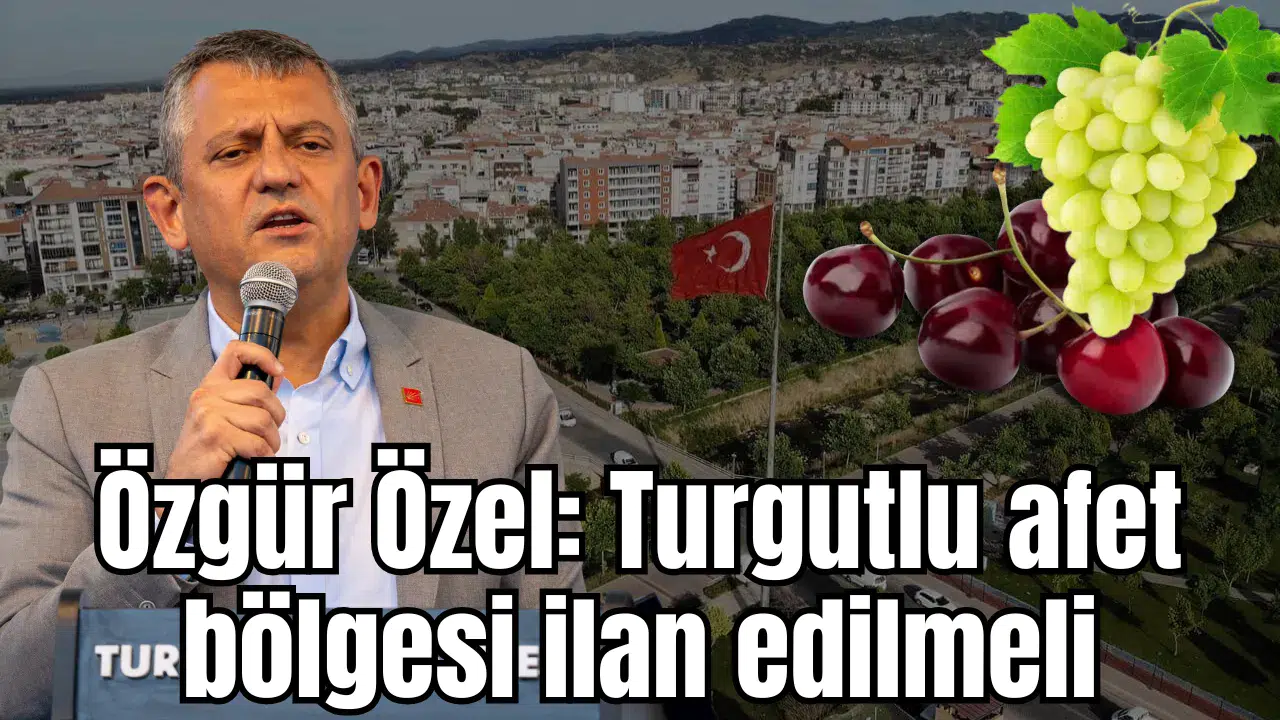 Özgür Özel: Turgutlu afet bölgesi ilan edilmeli
