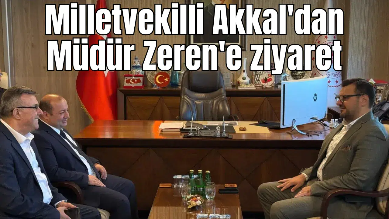 Milletvekilli Akkal'dan Müdür Zeren'e ziyaret